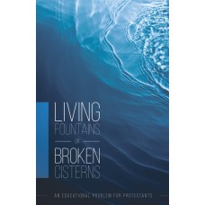 Living Fountains or Broken Cisterns Living Fountains or Broken Cisterns